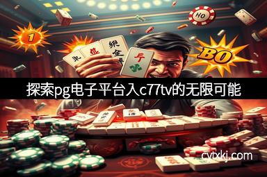 探索pg电子平台入c77tv的无限可能
