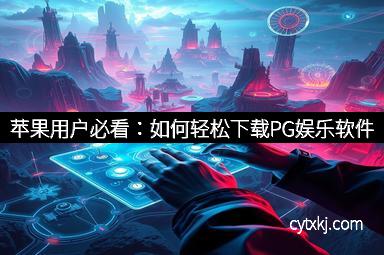 苹果用户必看：如何轻松下载PG娱乐软件